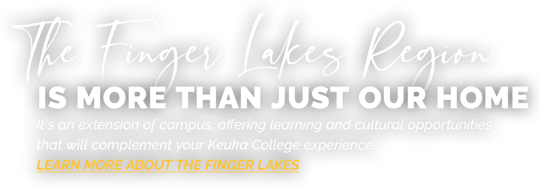 The Finger Lakes Region is more than just our home. It's an extension of campus, offering learning and cultural opportunities that will complement your Keuka College experience. Use this link to learn more about the Finger Lakes.